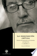 La imaginacion critica : practicas en la innovacion de la narrativa contemporanea / Julio Ortega.