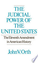 The judicial power of the United States : the Eleventh Amendment in American history / John V. Orth.