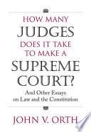 How many judges does it take to make a Supreme Court? : and other essays on law and the constitution / John V. Orth.