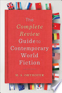 The complete review guide to contemporary world fiction / [compiled by] M.A. Orthofer.