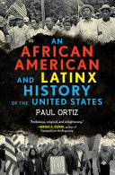 An African American and Latinx history of the United States / Paul Ortiz.