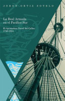 La Real Armada en el Pacifico Sur : El Apostadero Naval del Callao, 1764-1824 / Jorge Ortiz Sotelo.