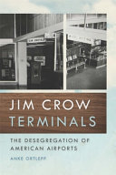 Jim Crow terminals : the desegregation of American airports / Anke Ortlepp.