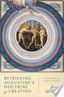 Retrieving Augustine's doctrine of creation : ancient wisdom for current controversy /