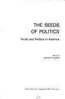 The seeds of politics ; youth and politics in America / Edited by Anthony M. Orum.