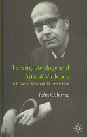 Larkin, ideology and critical violence : a case of wrongful conviction / John Osborne.