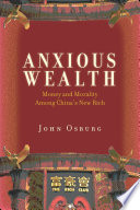 Anxious wealth money and morality among China's new rich / John Osburg.