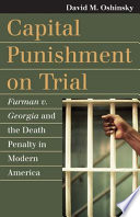 Capital punishment on trial : Furman v. Georgia and the death penalty in modern America / David M. Oshinsky.