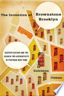 The invention of brownstone Brooklyn : gentrification and the search for authenticity in postwar New York / Suleiman Osman.