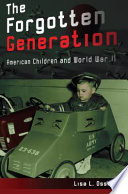 The forgotten generation : American children and World War II / Lisa L. Ossian.