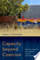Capacity beyond coercion : regulatory pragmatism and compliance along the India-Nepal border / Susan L. Ostermann.
