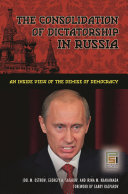 The consolidation of dictatorship in Russia : an inside view of the demise of democracy / Joel M. Ostrow, Georgiy A. Satarov, and Irina M. Khakamada ; foreword by Garry Kasparov.