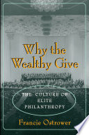 Why the wealthy give : the culture of elite philanthropy / Francie Ostrower.