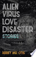 Alien virus love disaster : stories /