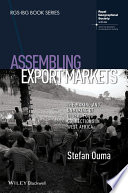 Assembling export markets : the making and unmaking of global food connections in West Africa / Stefan Ouma.