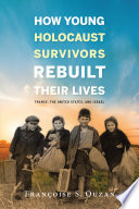 How young Holocaust survivors rebuilt their lives : France, the United States, and Israel / Françoise S. Ouzan.