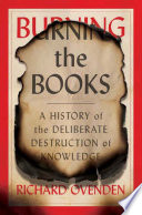 Burning the books : a history of the deliberate destruction of knowledge / Richard Ovenden.