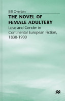 The novel of female adultery : love and gender in continental European fiction, 1830-1900 /