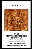 Metamorphoses. Ovid ; a translation by Henry Thomas Riley.