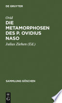 Die Metamorphosen des P. Ovidius Naso in Auswahl mit einer Einleitung und Anmerkungen herausgegeben von Julius Ziehen.