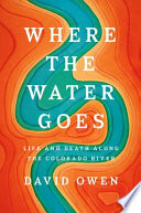 Where the water goes : life and death along the Colorado River /