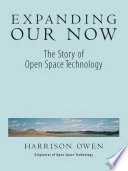 Expanding our now : the story of open space technology /