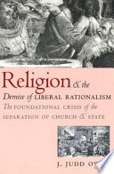 Religion and the demise of liberal rationalism : the foundational crisis of the separation of church and state /