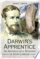 Darwin's apprentice : an archaeological biography John Lubbock /