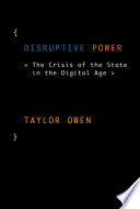 Disruptive power : the crisis of the state in the digital age / Taylor Owen.
