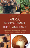 Africa, tropical timber, turfs and trade : geographic perspectives on Ghana's timber industry and development /