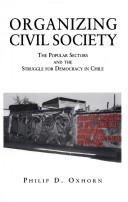 Organizing civil society : the popular sectors and the struggle for democracy in Chile /