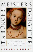 The Bürgermeister's daughter : scandal in a sixteenth-century German town /