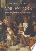 Ancestors : the loving family in old Europe / Steven Ozment.