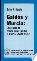 Galdós y Murcia : epistolario de Benito Pérez Galdós y Alberto Sevilla Pérez / Brian J. Dendle ; prólogo de Francisco Javier Díez de Revenga.