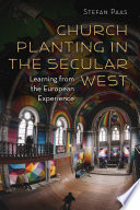 Church planting in the secular west : learning from the European experience / Stefan Paas.