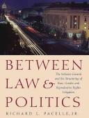 Between law & politics : the Solicitor General and the structuring of race, gender, and reproductive rights litigation / Richard L. Pacelle, Jr.