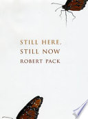 Still here, still now / Robert Pack.