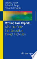 Writing case reports : a practical guide from conception through publication /