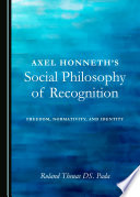 Axel Honneth's social philosophy of recognition : freedom, normativity, and identity /