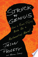 Struck by genius : how a brain injury made me a mathematical marvel / Jason Padgett and Maureen Seaberg.