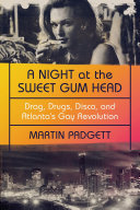 A night at the Sweet Gum Head : drag, drugs, disco, and Atlanta's gay revolution /