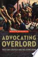 Advocating Overlord : the D-Day strategy and the atomic bomb / Philip Padgett.