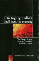 Managing India's small industrial economy : the catalytic role of industrial counsellors and policy makers /