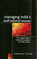 Managing India's small industrial economy : the catalytic role of industrial counsellors and policy makers / V. Padmanand, V.G. Patel.