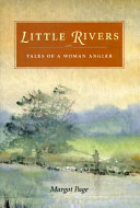 Little rivers : tales of a woman angler / Margot Page.