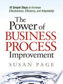 The power of business process improvement : 10 simple steps to increase effectiveness, efficiency, and adaptability / Susan Page.