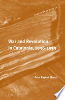 War and revolution in Catalonia, 1936-1939 / by Pelai Pages i Blanch ; translated by Patrick L. Gallagher.