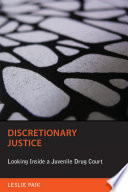 Discretionary Justice : Looking Inside a Juvenile Drug Court.