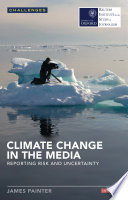 Climate change in the media : reporting risk and uncertainty /