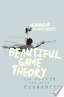 Beautiful game theory : how soccer can help economics /